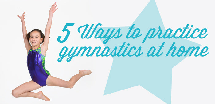 Five ways to practice Gymnastics at home!