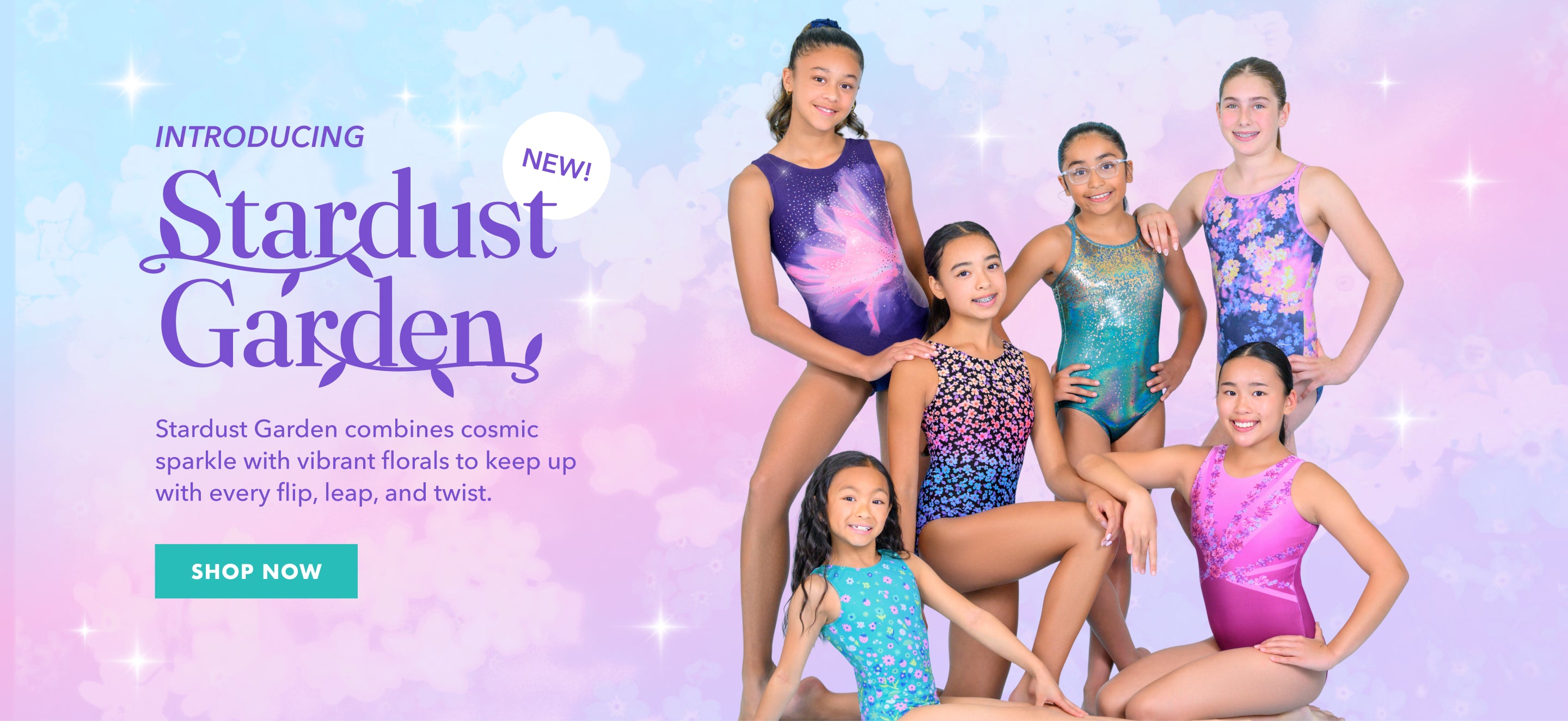 A promotional banner featuring six gymnast girls posing together in colorful floral leotards, with text reading 'Introducing: Stardust Garden: Stardust Garden combines cosmic sparkle with vibrant florals to keep up with every flip, leap, and twist. Shop Now'